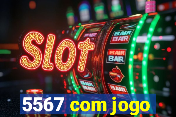 5567 com jogo
